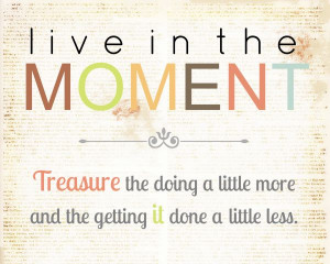 love this quote about living in the moment the entire quote is on ...