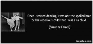 Once I started dancing, I was not the spoiled brat or the rebellious ...