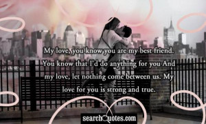 ... love, let nothing come between us. My love for you is strong and true
