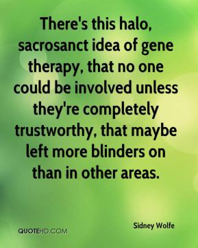 There's this halo, sacrosanct idea of gene therapy, that no one could ...