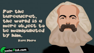 For The Bureaucrat The World Quote by Karl Marx @ Quotespick.com