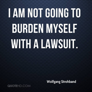 ... -strohband-quote-i-am-not-going-to-burden-myself-with-a-lawsui.jpg