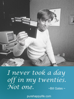 Motivational Quote: I never took a day off in my twenties. Not one.