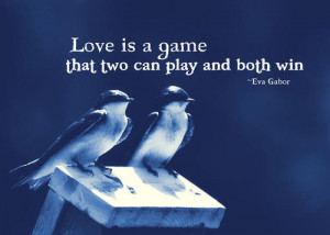 Love Is a Game that two Can Play and Both Win ~ Being In Love Quote