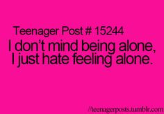 ... it's gotten bad before because I feel alone and like everyone hates me