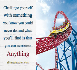 Challenge yourself with something you know you could never do and what ...