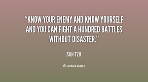 Know your enemy and know yourself and you can fight a hundred battles ...