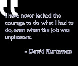 Quote by David Kurtzman: I have never lacked the courage to do what I ...