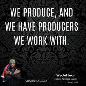We produce, and we have producers we work with.