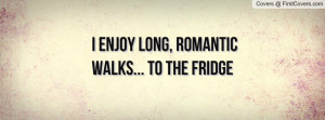 Enjoy Long Romantic Walks...