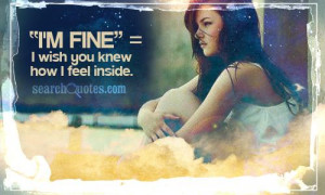 fine' = I wish you knew how I feel inside.