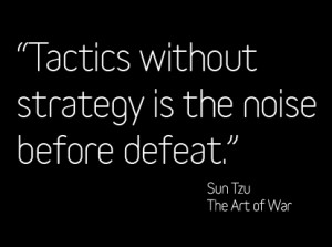Tactics Without Strategy Is The Noise Before Defeat”