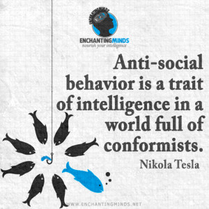 Anti-social behavior is a trait of intelligence in a world full of ...