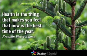 Health is the thing that makes you feel that now is the best time of ...