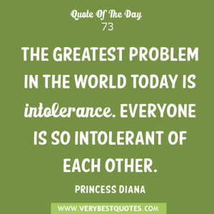 ... world today is intolerance. Everyone is so intolerant of each other