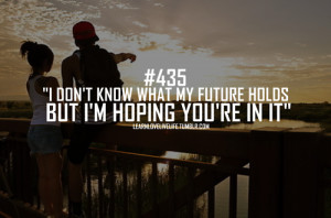 don't know what my future holds but i'm hoping you're in it.