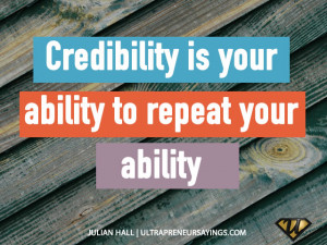 Credibility is your ability to repeat your ability