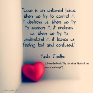 Love is an untamed force when we try to control it it destroys us when ...