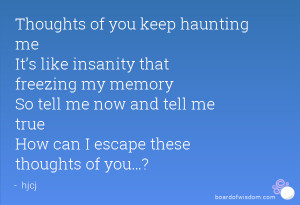 of you keep haunting me It’s like insanity that freezing my memory ...