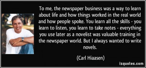 To me, the newspaper business was a way to learn about life and how ...