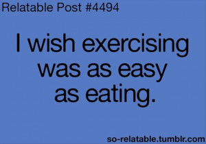 wish exercising was as easy as eating, funny quotes