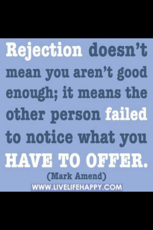 Don't ever feel rejected :)