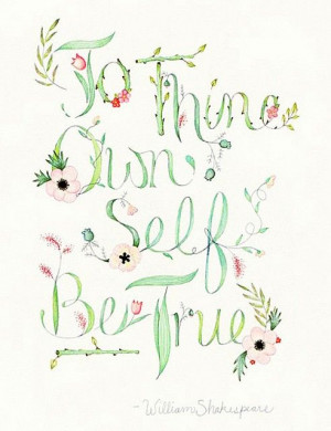 To thine own self be true.