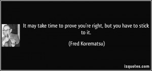 ... to prove you're right, but you have to stick to it. - Fred Korematsu