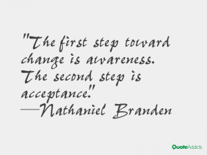 ... first step toward change is awareness. The second step is acceptance