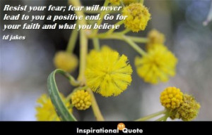 td jakes – Resist your fear; fear will never lead to you a positive ...