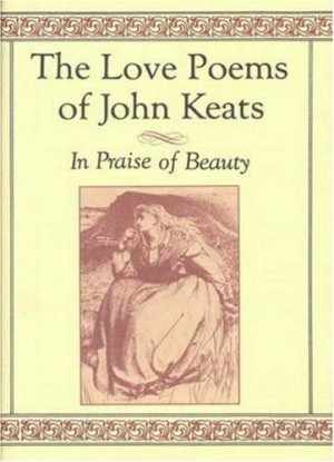 Keats Poetry Quotes | the love poems of john keats in praise of beauty ...