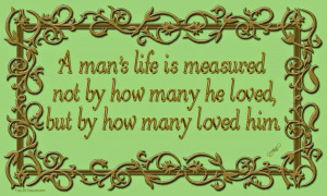 You can measure a man's life in many ways, but love is probably the ...