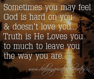 ... you & doesn’t love you… Truth is He Loves you to much to leave you
