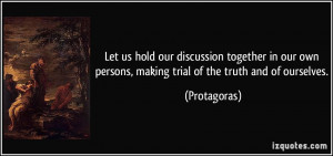 Let us hold our discussion together in our own persons, making trial ...