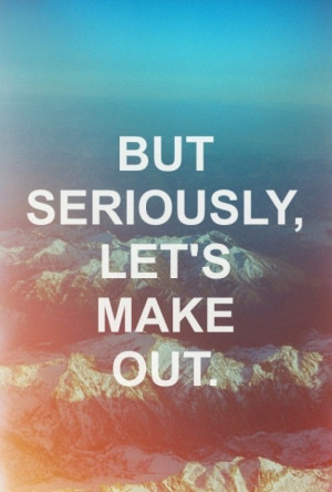 LE LOVE BLOG LOVE QUOTE BUT SERIOUSLY LETS MAKE OUT | imggot Image ...