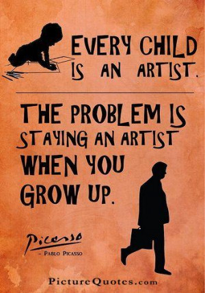 ... artist-the-problem-is-how-to-remain-an-artist-once-we-grow-up-quote-7