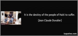 It is the destiny of the people of Haiti to suffer. - Jean Claude ...