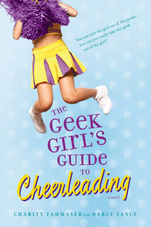 The Geek Girl's Guide to Cheerleading by Charity Tahmaseb and Darcy ...