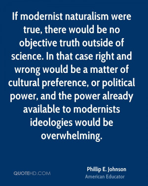 If modernist naturalism were true, there would be no objective truth ...