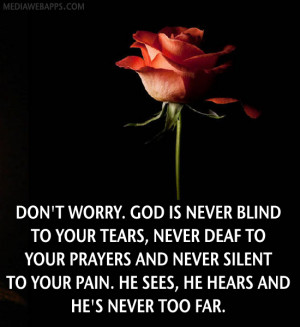 Don't worry. God is never blind to your tears, never deaf to your ...