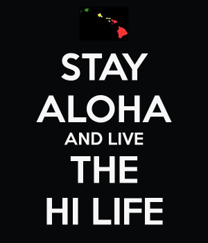 STAY ALOHA AND LIVE THE HI LIFE