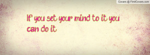 If you set your mind to it you can do it Profile Facebook Covers