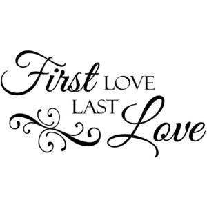 Wall Quotes First Love Last Love