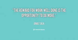 The reward for work well done is the opportunity to do more.”