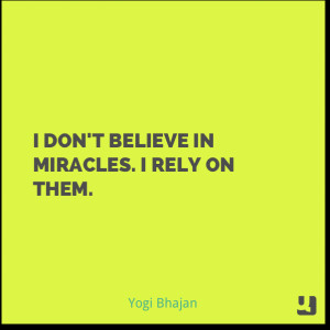 don't believe in miracles. I rely on them. - Yogi Bhajan