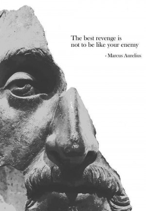 The Best revenge is not to be like your enemy 