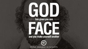 God has given you one face, and you make yourself another. – William ...