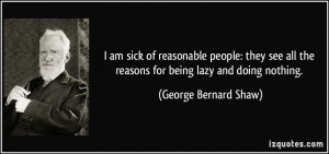 am sick of reasonable people: they see all the reasons for being ...
