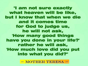 ... ask, 'How much love did you put into what you did? - Mother Teresa