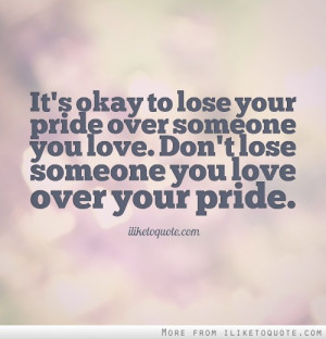 ... your pride over someone you love don t lose someone you love over your
